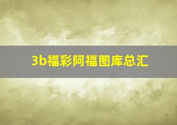 3b福彩阿福图库总汇