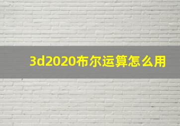 3d2020布尔运算怎么用