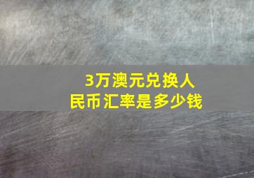 3万澳元兑换人民币汇率是多少钱