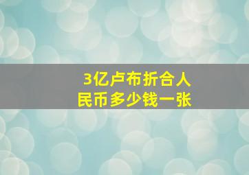 3亿卢布折合人民币多少钱一张