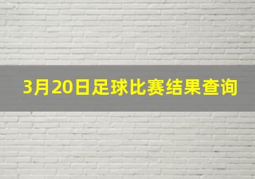 3月20日足球比赛结果查询