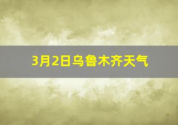 3月2日乌鲁木齐天气