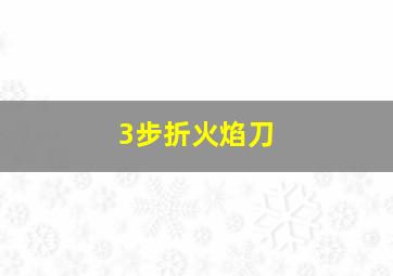 3步折火焰刀