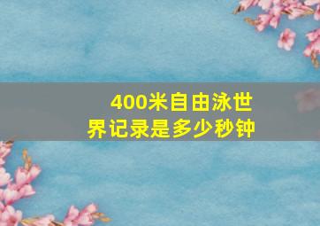 400米自由泳世界记录是多少秒钟