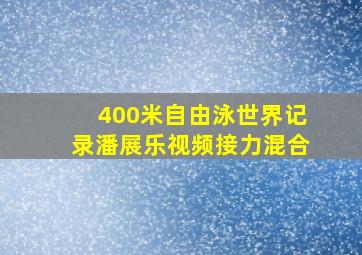 400米自由泳世界记录潘展乐视频接力混合