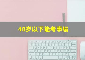 40岁以下能考事编