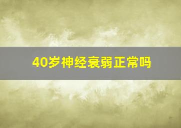 40岁神经衰弱正常吗