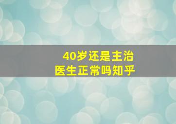 40岁还是主治医生正常吗知乎