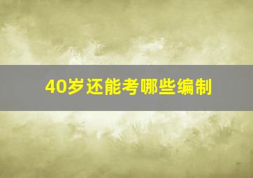 40岁还能考哪些编制