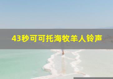 43秒可可托海牧羊人铃声