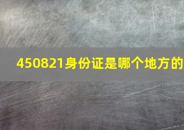 450821身份证是哪个地方的