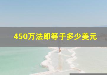 450万法郎等于多少美元