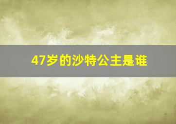 47岁的沙特公主是谁