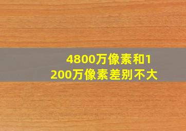 4800万像素和1200万像素差别不大