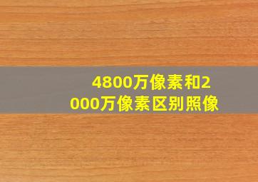 4800万像素和2000万像素区别照像