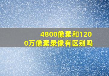 4800像素和1200万像素录像有区别吗