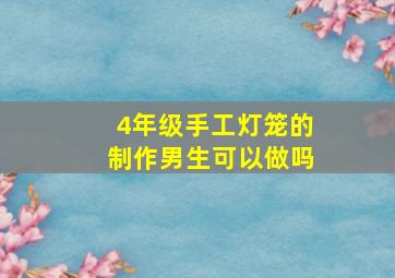 4年级手工灯笼的制作男生可以做吗