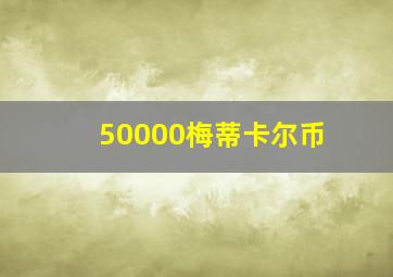 50000梅蒂卡尔币