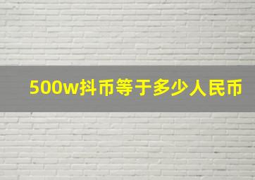 500w抖币等于多少人民币