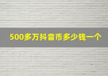 500多万抖音币多少钱一个