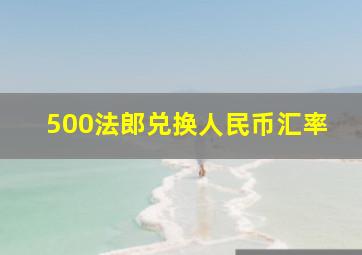 500法郎兑换人民币汇率