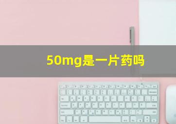 50mg是一片药吗