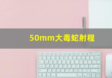 50mm大毒蛇射程