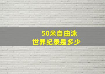 50米自由泳世界纪录是多少