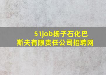 51job扬子石化巴斯夫有限责任公司招聘网