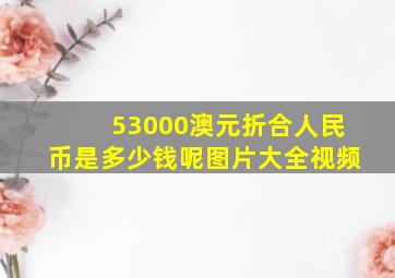 53000澳元折合人民币是多少钱呢图片大全视频