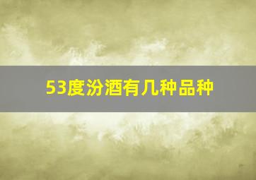 53度汾酒有几种品种