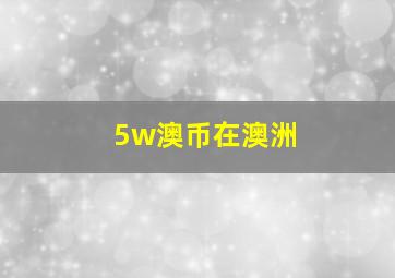 5w澳币在澳洲