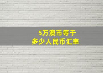 5万澳币等于多少人民币汇率