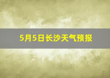 5月5日长沙天气预报