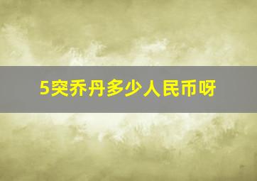 5突乔丹多少人民币呀