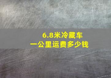 6.8米冷藏车一公里运费多少钱