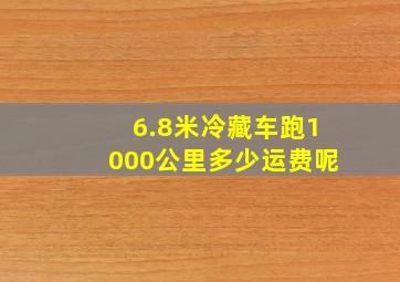 6.8米冷藏车跑1000公里多少运费呢