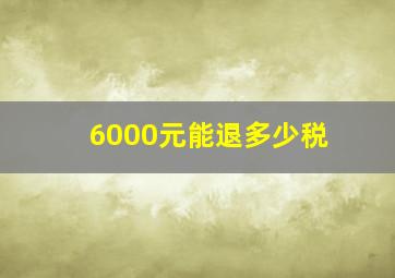 6000元能退多少税