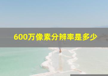 600万像素分辨率是多少