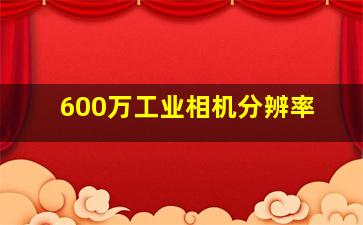 600万工业相机分辨率