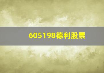 605198德利股票