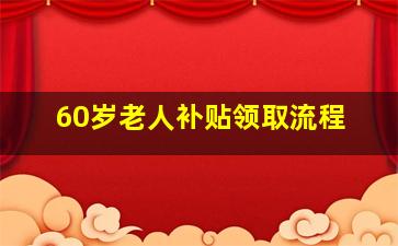 60岁老人补贴领取流程