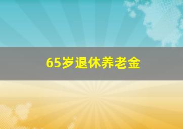 65岁退休养老金