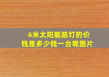 6米太阳能路灯的价钱是多少钱一台呢图片