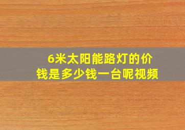 6米太阳能路灯的价钱是多少钱一台呢视频