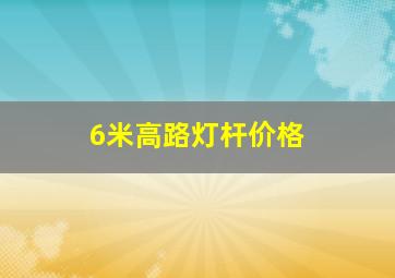 6米高路灯杆价格