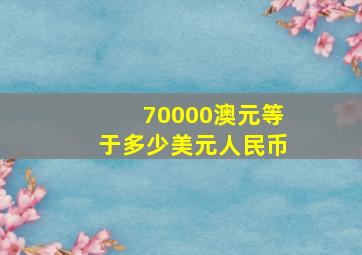 70000澳元等于多少美元人民币