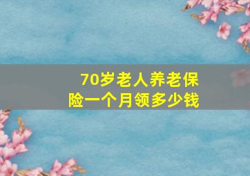 70岁老人养老保险一个月领多少钱