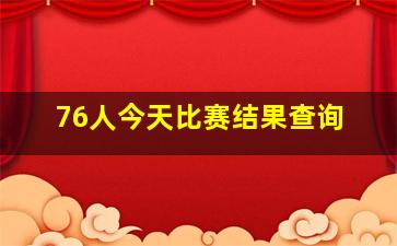 76人今天比赛结果查询