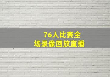 76人比赛全场录像回放直播